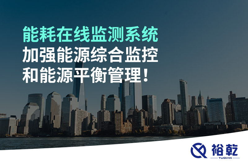 能耗在線監(jiān)測(cè)系統(tǒng)加強(qiáng)能源綜合監(jiān)控和能源平衡管理！