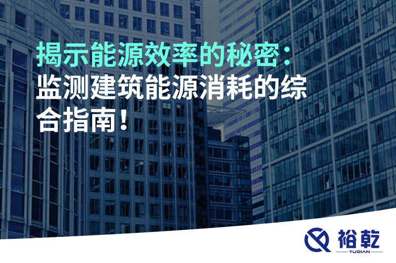 揭示能源效率的秘密：監測建筑能源消耗的綜合指南！